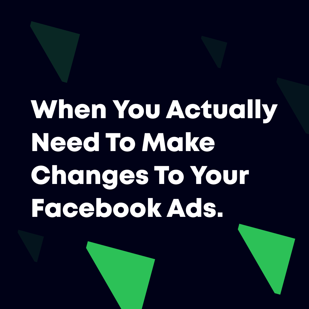 When You Actually Need To Make Changes To Your Facebook Ads.